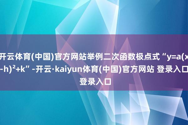 开云体育(中国)官方网站举例二次函数极点式“y=a(x-h)²+k”-开云·kaiyun体育(中国)官方网站 登录入口